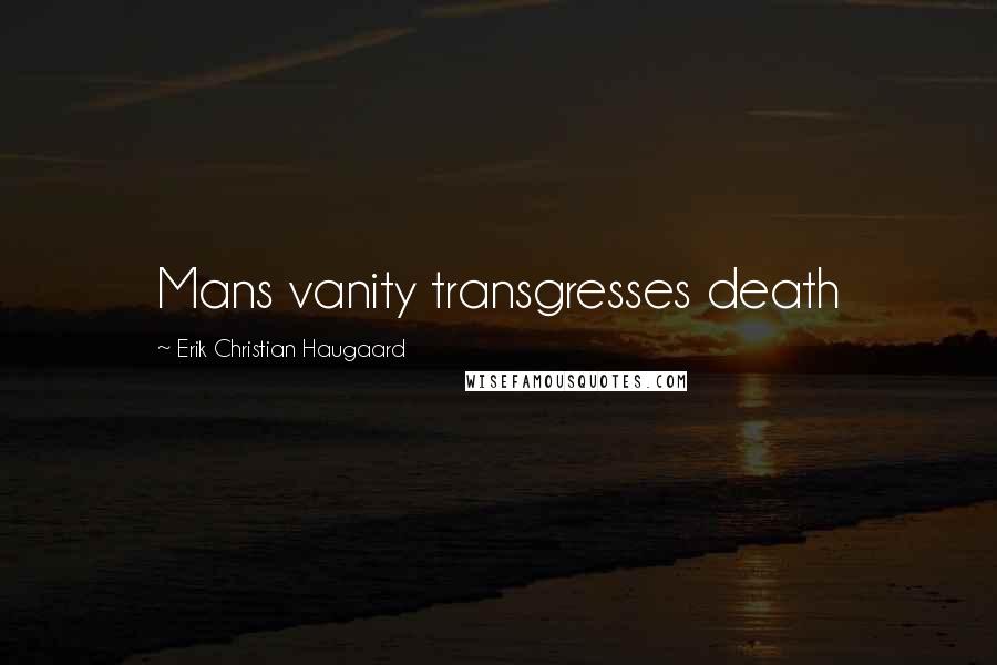 Erik Christian Haugaard Quotes: Mans vanity transgresses death