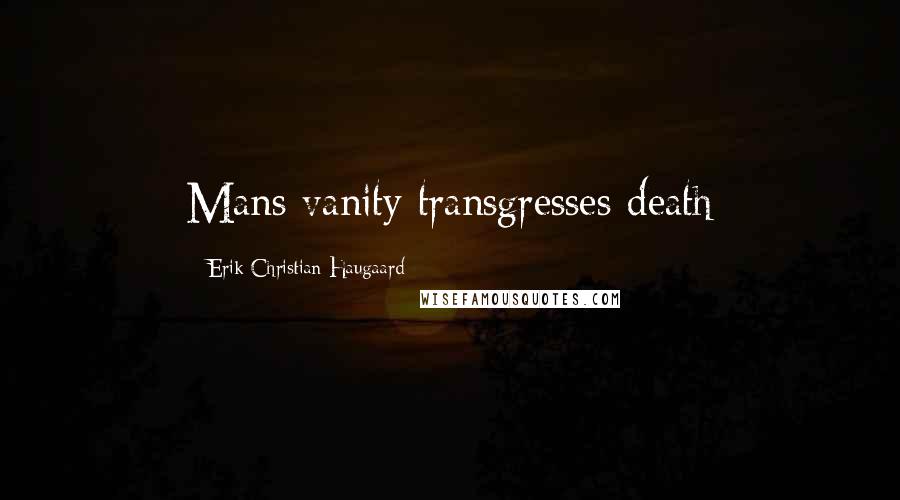 Erik Christian Haugaard Quotes: Mans vanity transgresses death