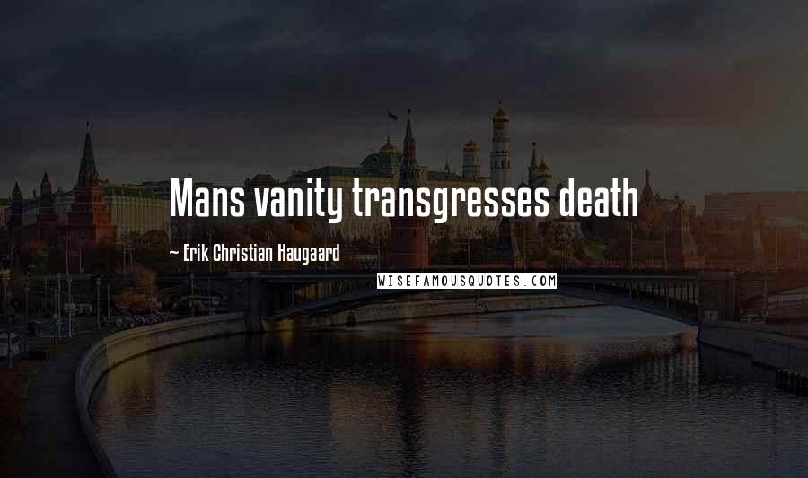 Erik Christian Haugaard Quotes: Mans vanity transgresses death