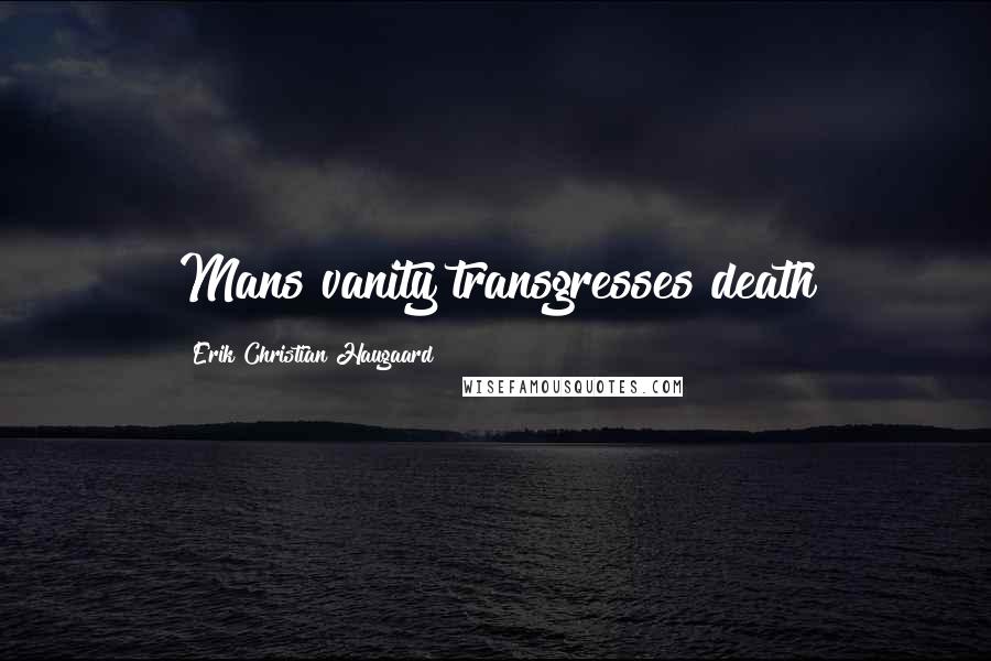 Erik Christian Haugaard Quotes: Mans vanity transgresses death