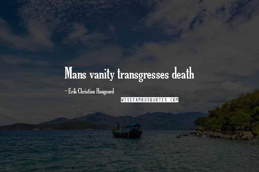Erik Christian Haugaard Quotes: Mans vanity transgresses death