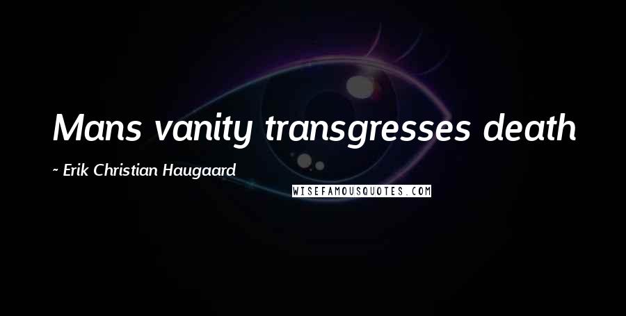 Erik Christian Haugaard Quotes: Mans vanity transgresses death