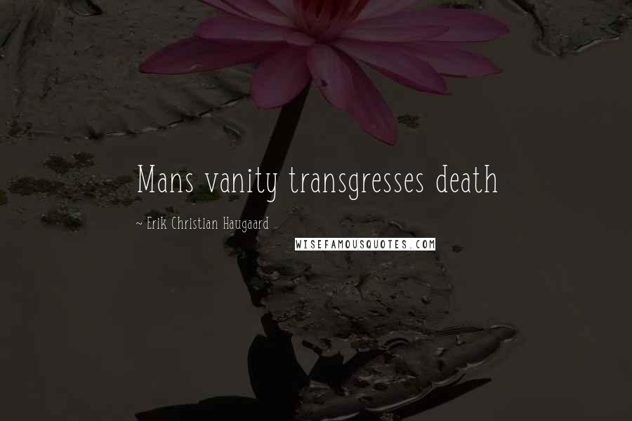 Erik Christian Haugaard Quotes: Mans vanity transgresses death