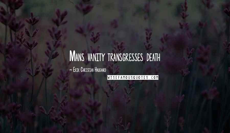 Erik Christian Haugaard Quotes: Mans vanity transgresses death