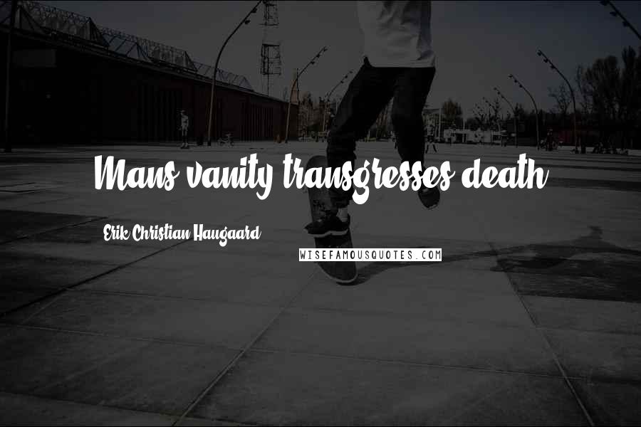 Erik Christian Haugaard Quotes: Mans vanity transgresses death