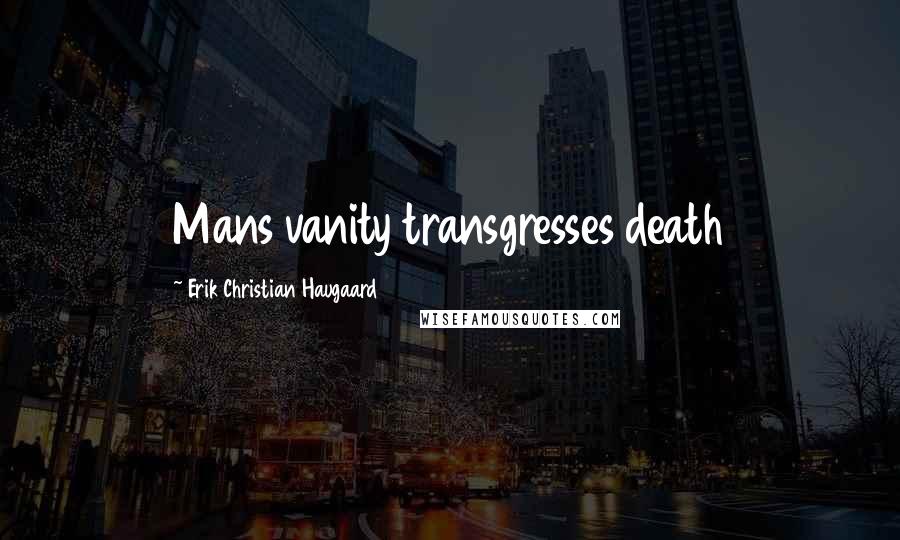 Erik Christian Haugaard Quotes: Mans vanity transgresses death