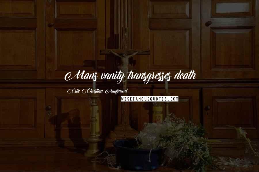 Erik Christian Haugaard Quotes: Mans vanity transgresses death