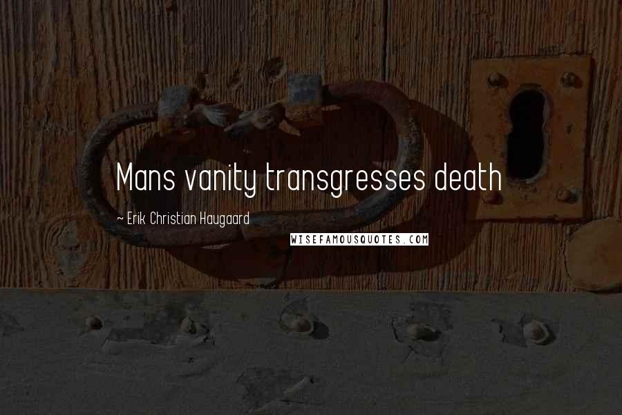 Erik Christian Haugaard Quotes: Mans vanity transgresses death