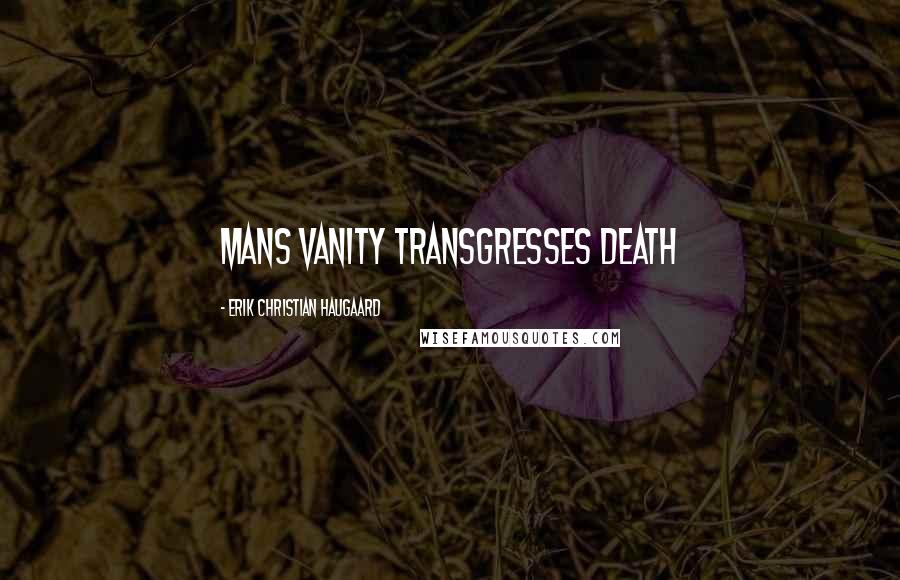 Erik Christian Haugaard Quotes: Mans vanity transgresses death