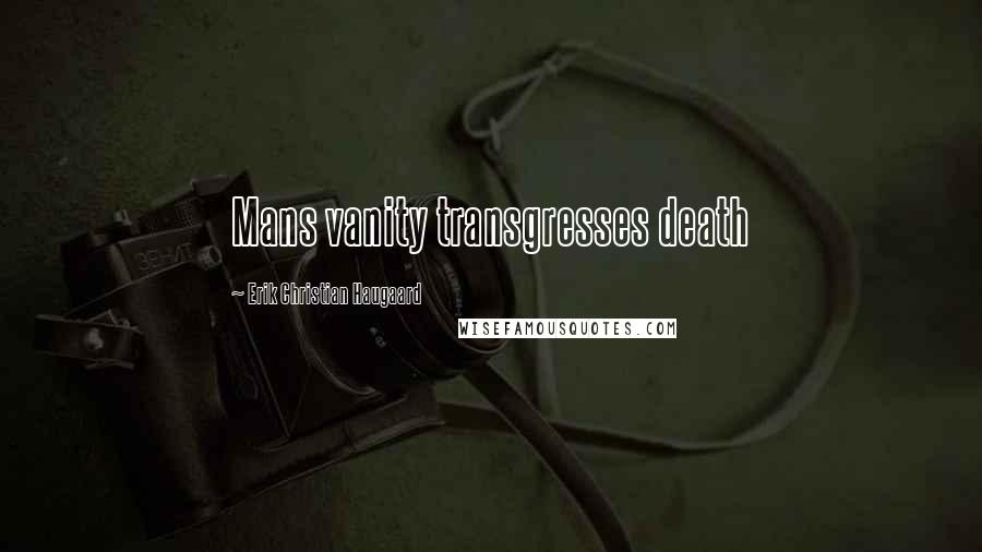 Erik Christian Haugaard Quotes: Mans vanity transgresses death
