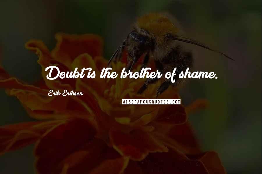 Erik Erikson Quotes: Doubt is the brother of shame.