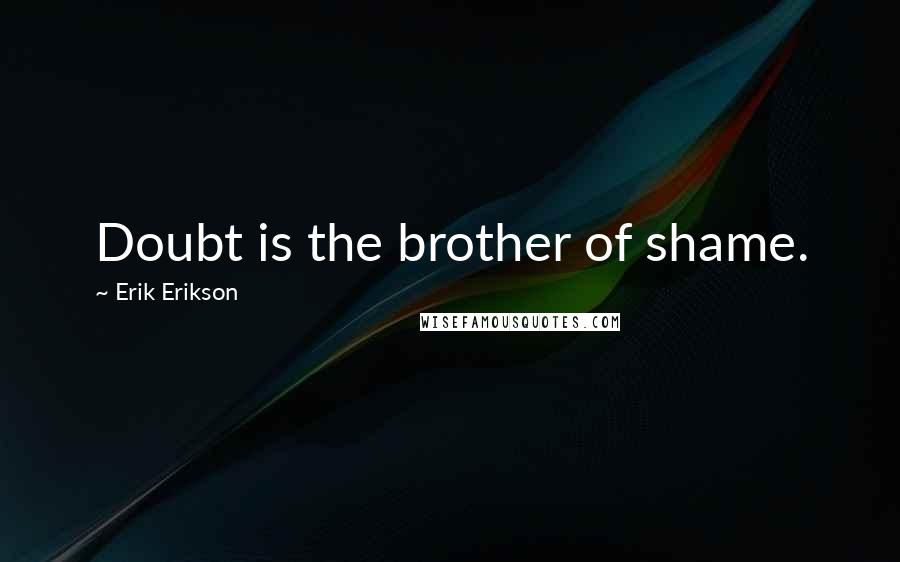 Erik Erikson Quotes: Doubt is the brother of shame.