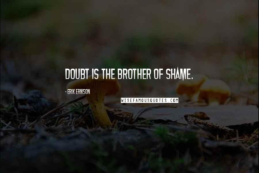 Erik Erikson Quotes: Doubt is the brother of shame.