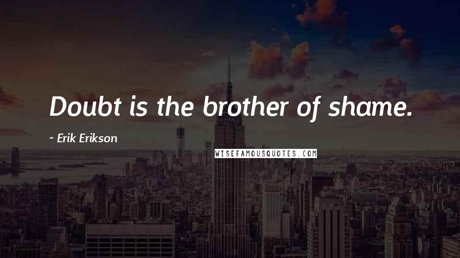 Erik Erikson Quotes: Doubt is the brother of shame.