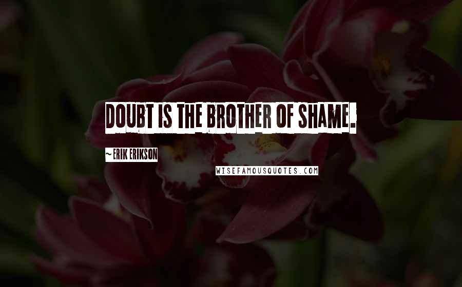 Erik Erikson Quotes: Doubt is the brother of shame.