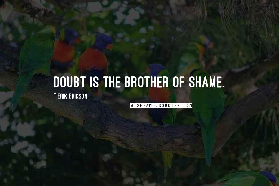 Erik Erikson Quotes: Doubt is the brother of shame.