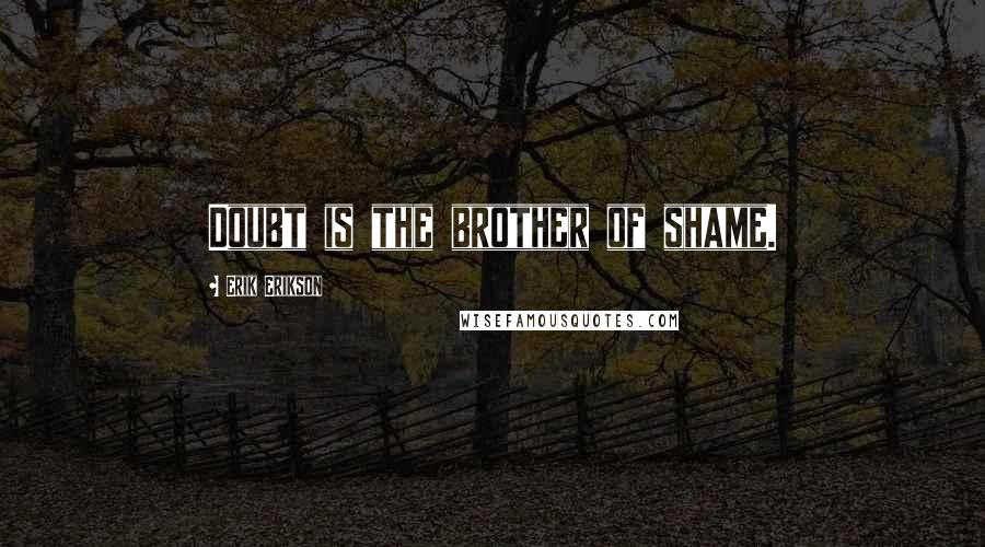 Erik Erikson Quotes: Doubt is the brother of shame.