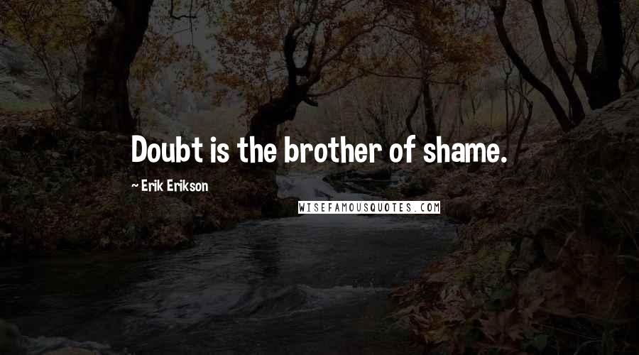 Erik Erikson Quotes: Doubt is the brother of shame.