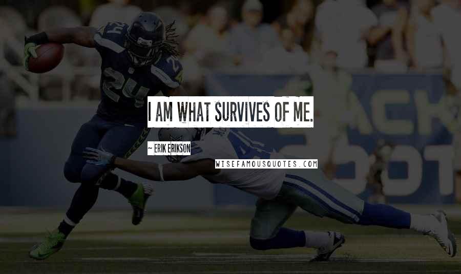 Erik Erikson Quotes: I am what survives of me.