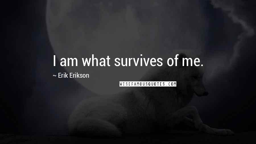 Erik Erikson Quotes: I am what survives of me.