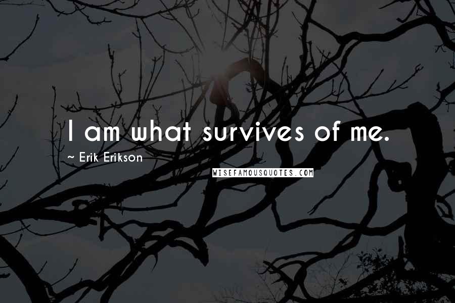 Erik Erikson Quotes: I am what survives of me.