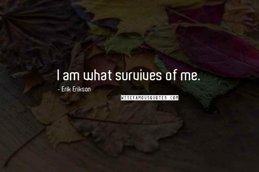 Erik Erikson Quotes: I am what survives of me.