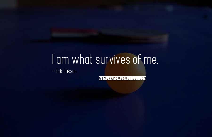 Erik Erikson Quotes: I am what survives of me.