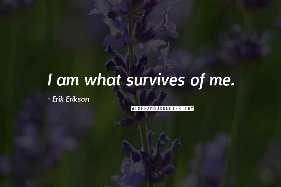 Erik Erikson Quotes: I am what survives of me.