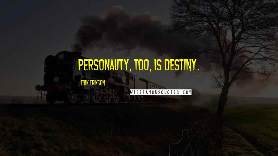 Erik Erikson Quotes: Personality, too, is destiny.