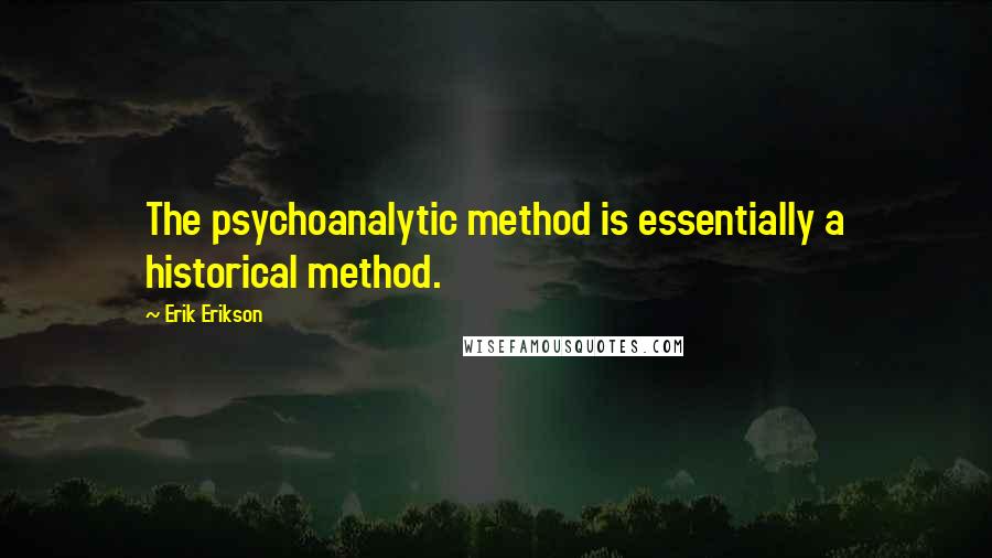 Erik Erikson Quotes: The psychoanalytic method is essentially a historical method.
