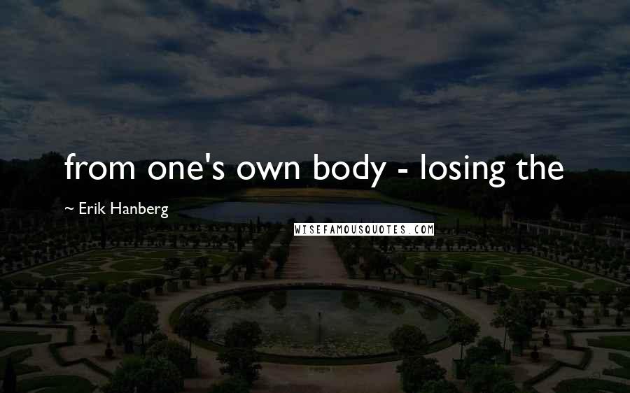 Erik Hanberg Quotes: from one's own body - losing the