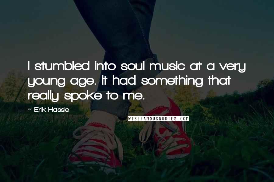 Erik Hassle Quotes: I stumbled into soul music at a very young age. It had something that really spoke to me.