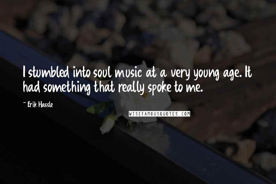 Erik Hassle Quotes: I stumbled into soul music at a very young age. It had something that really spoke to me.