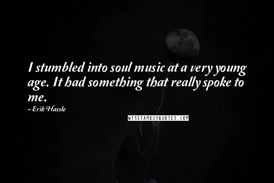 Erik Hassle Quotes: I stumbled into soul music at a very young age. It had something that really spoke to me.