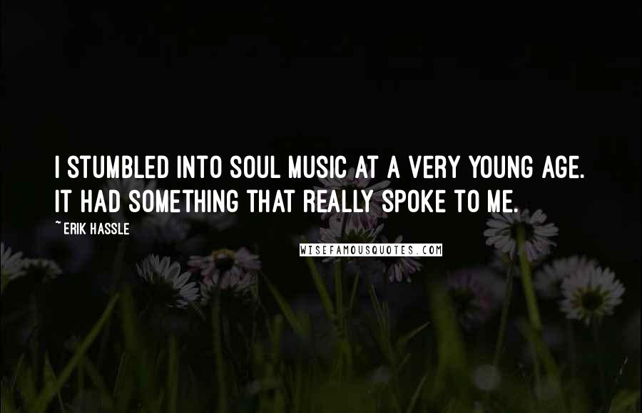 Erik Hassle Quotes: I stumbled into soul music at a very young age. It had something that really spoke to me.