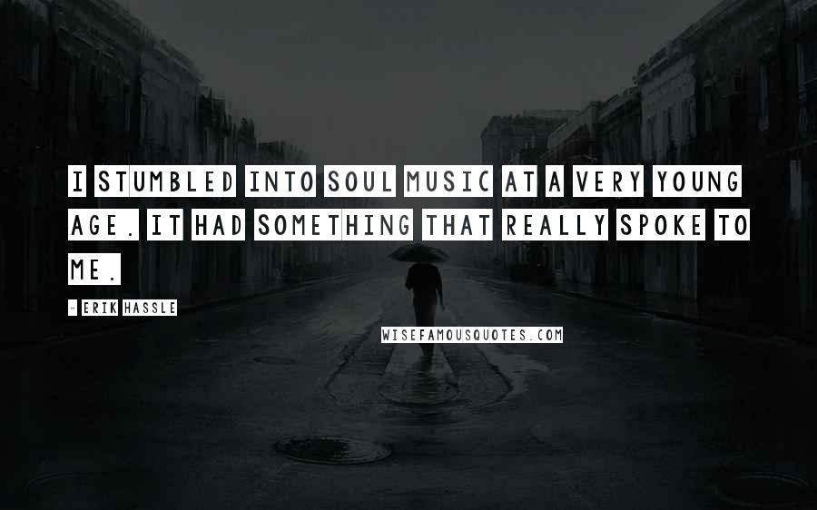 Erik Hassle Quotes: I stumbled into soul music at a very young age. It had something that really spoke to me.