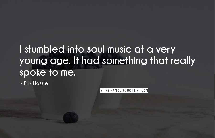 Erik Hassle Quotes: I stumbled into soul music at a very young age. It had something that really spoke to me.