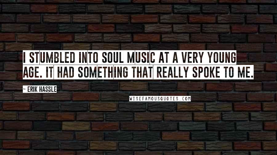 Erik Hassle Quotes: I stumbled into soul music at a very young age. It had something that really spoke to me.