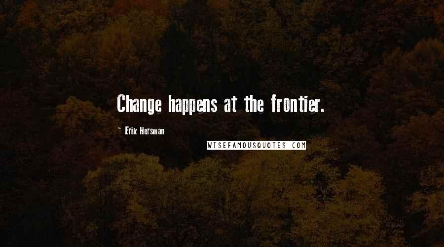Erik Hersman Quotes: Change happens at the frontier.