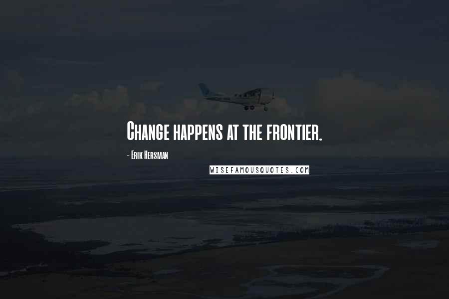 Erik Hersman Quotes: Change happens at the frontier.