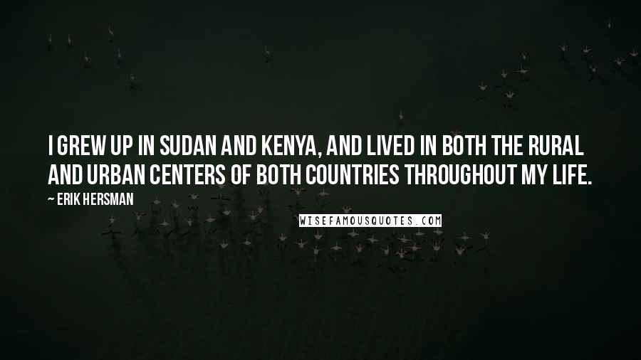 Erik Hersman Quotes: I grew up in Sudan and Kenya, and lived in both the rural and urban centers of both countries throughout my life.