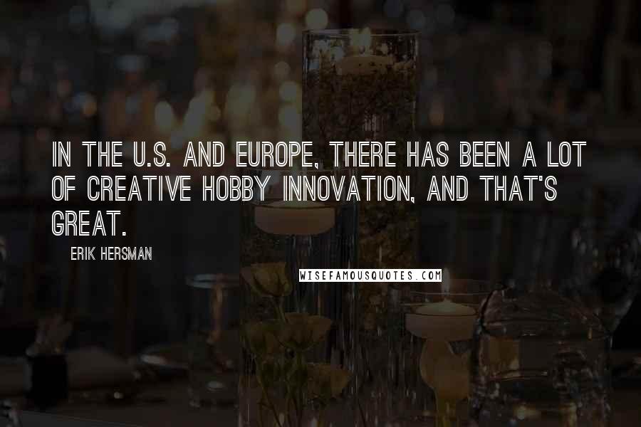 Erik Hersman Quotes: In the U.S. and Europe, there has been a lot of creative hobby innovation, and that's great.