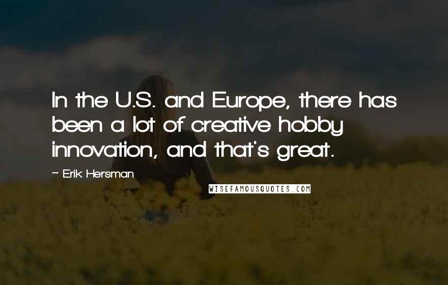 Erik Hersman Quotes: In the U.S. and Europe, there has been a lot of creative hobby innovation, and that's great.