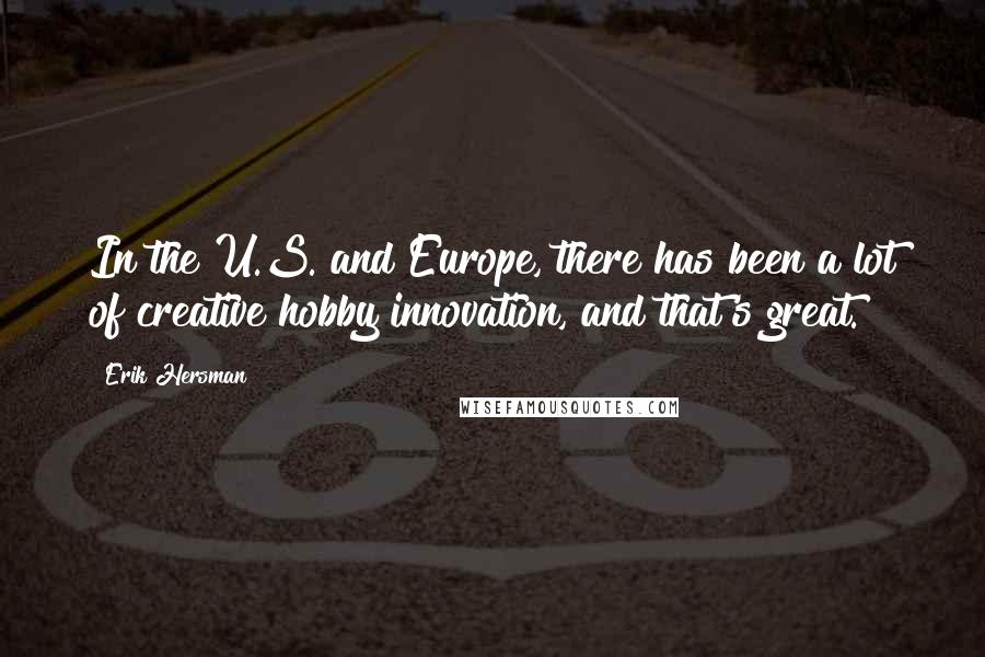 Erik Hersman Quotes: In the U.S. and Europe, there has been a lot of creative hobby innovation, and that's great.