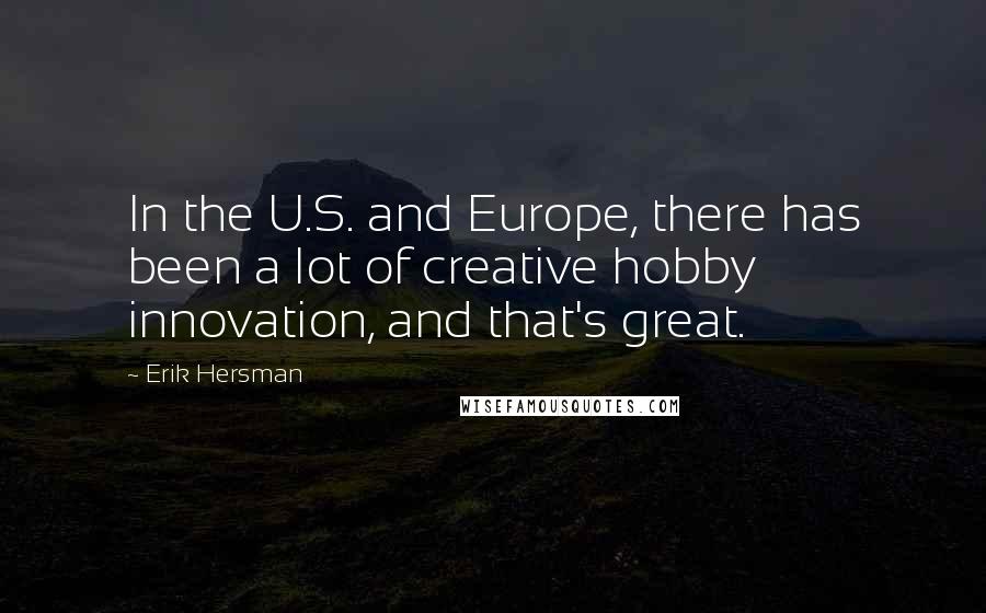 Erik Hersman Quotes: In the U.S. and Europe, there has been a lot of creative hobby innovation, and that's great.