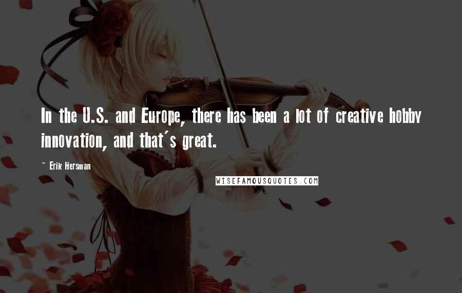 Erik Hersman Quotes: In the U.S. and Europe, there has been a lot of creative hobby innovation, and that's great.