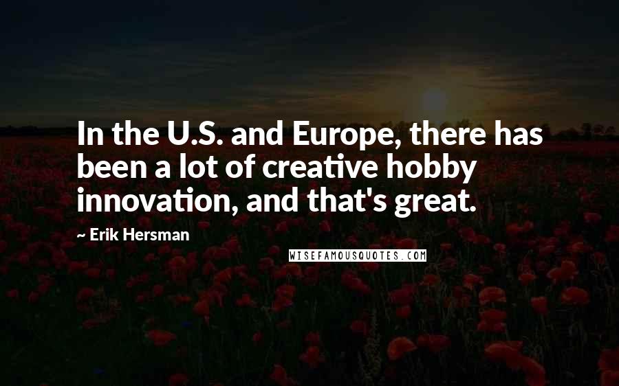 Erik Hersman Quotes: In the U.S. and Europe, there has been a lot of creative hobby innovation, and that's great.