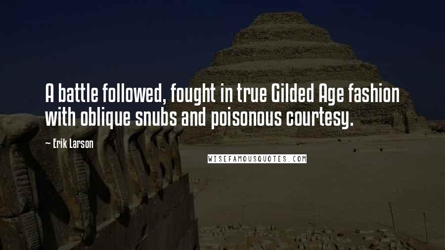 Erik Larson Quotes: A battle followed, fought in true Gilded Age fashion with oblique snubs and poisonous courtesy.