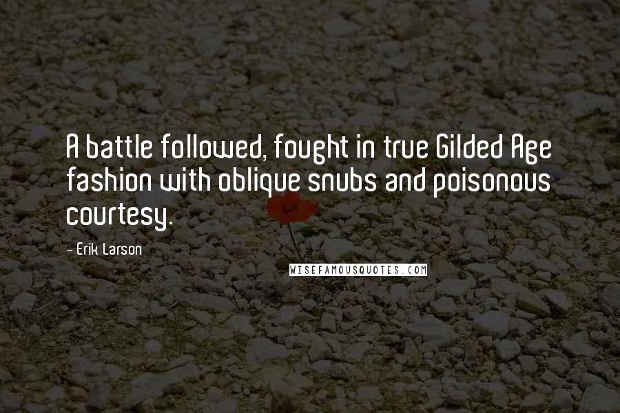 Erik Larson Quotes: A battle followed, fought in true Gilded Age fashion with oblique snubs and poisonous courtesy.