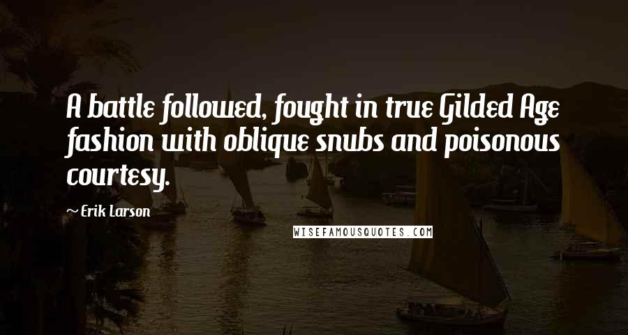 Erik Larson Quotes: A battle followed, fought in true Gilded Age fashion with oblique snubs and poisonous courtesy.